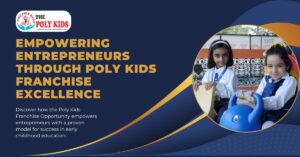 Empowering Entrepreneurs Through Poly Kids Franchise Excellence