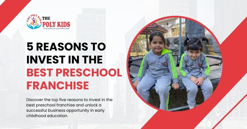 5 Reasons To Invest In The Best Preschool Franchise